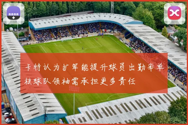 卡特认为扩军能提升球员出勤率单核球队领袖需承担更多责任
