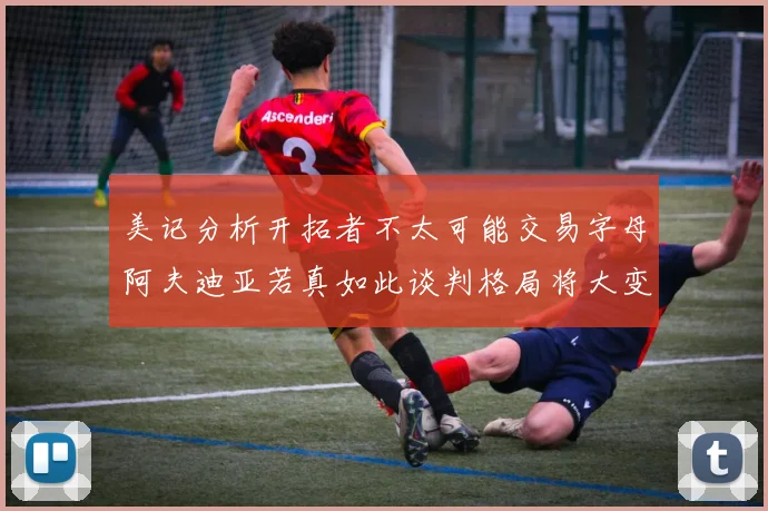 美记分析开拓者不太可能交易字母阿夫迪亚若真如此谈判格局将大变